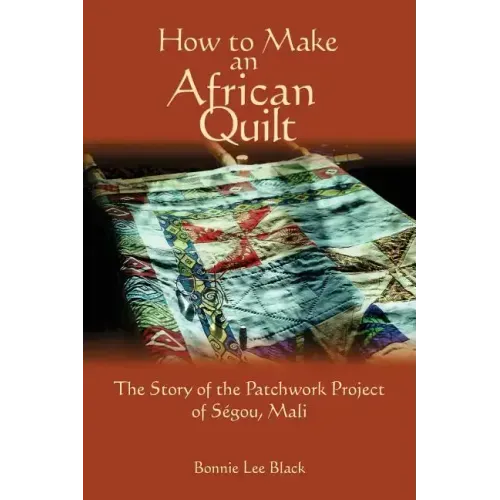 How To Make An African Quilt: The Story of the Patchwork Project of Segou, Mali