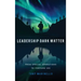 Leadership Dark Matter