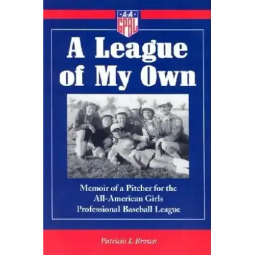 A League of My Own: Memoir of a Pitcher for the All-American Girls Professional Baseball League