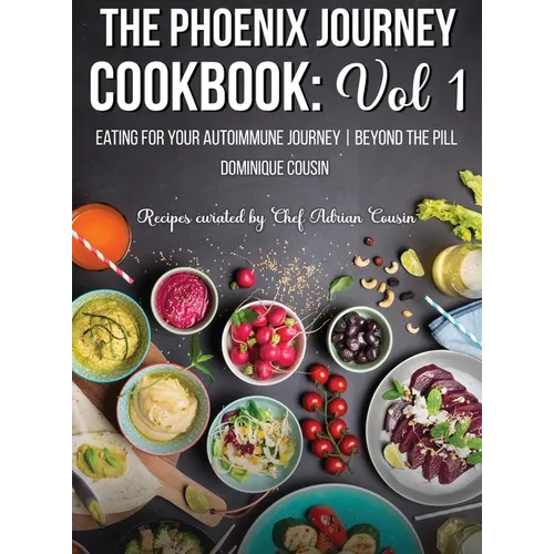The Phoenix Journey Cookbook: Eating For Your Autoimmune Journey Beyond the Pill