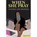 When she Pray: Fasting And Praying