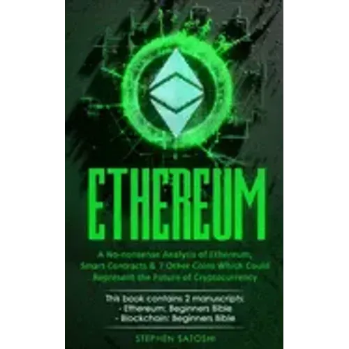Ethereum: A No-nonsense Analysis of Ethereum, Smart Contracts & 7 Other Coins Which Could Represent the Future of Cryptocurrency
