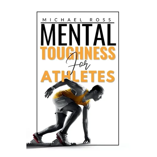 Mental Toughness For Athletes: Mastering the Mind-Body Connection