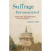 Suffrage Reconstructed: Gender, Race, and Voting Rights in the Civil War Era