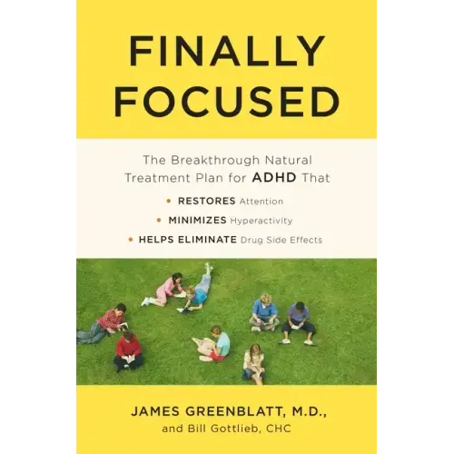 Finally Focused: The Breakthrough Natural Treatment Plan for ADHD That Restores Attention, Minimizes Hyperactivity, and Helps Eliminate Drug Side Effe