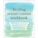 Healing Sexual Trauma Workbook: Somatic Skills to Help You Feel Safe in Your Body, Create Boundaries, and Live with Resilience