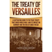 The Treaty of Versailles: A Captivating Guide to the Peace Treaty That Ended World War 1 and Its Impact on Germany and the Rise of Adolf Hitler