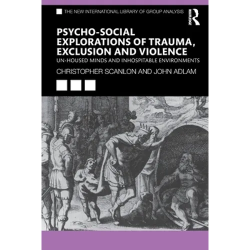 Psycho-Social Explorations of Trauma, Exclusion and Violence: Un-Housed Minds and Inhospitable Environments