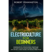 Electroculture for Beginners: Mastering the Art of Electroculture Supercharge Your Plants' Growth, Enhance Nutrient Absorption, and Cultivate a Vibr