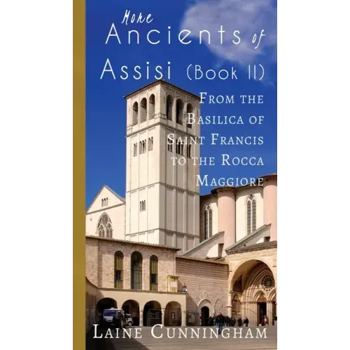 More Ancients of Assisi (Book II): From the Basilica of Saint Francis to the Rocca Maggiore