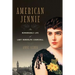 American Jennie: The Remarkable Life of Lady Randolph Churchill