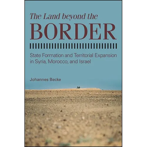 The Land beyond the Border: State Formation and Territorial Expansion in Syria, Morocco, and Israel