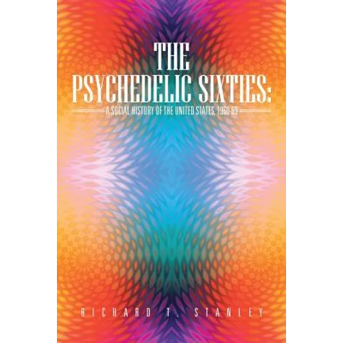 The Psychedelic Sixties: A Social History of the United States, 1960-69