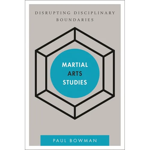 Martial Arts Studies: Disrupting Disciplinary Boundaries