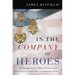 In the Company of Heroes: The Inspiring Stories of Medal of Honor Recipients from America's Longest Wars in Afghanistan and Iraq