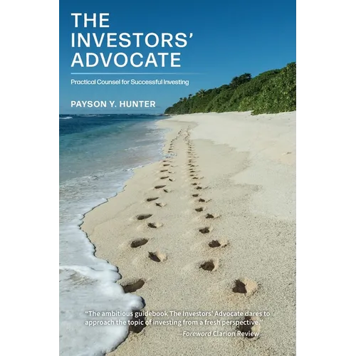 The Investors' Advocate: Practical Counsel for Successful Investing