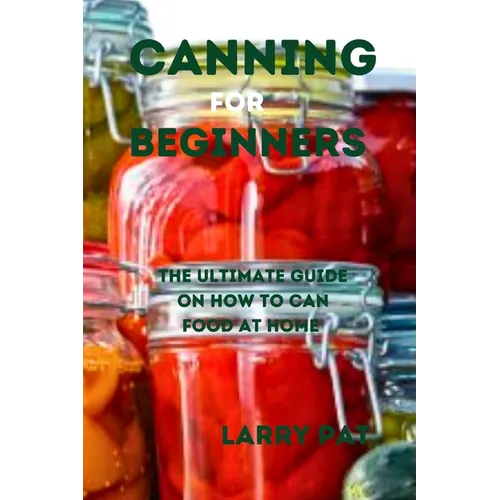 Canning for Beginners: The ultimate guide on how to can food at home