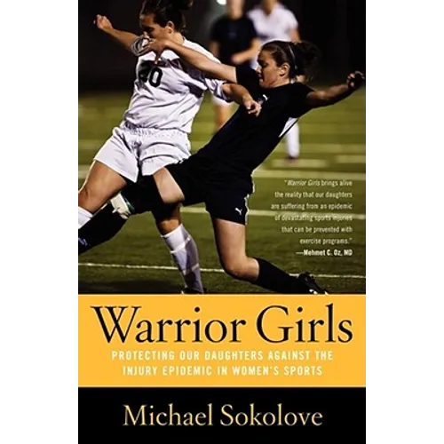 Warrior Girls: Protecting Our Daughters Against the Injury Epidemic in Women's Sports