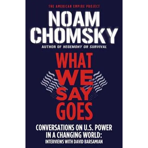 What We Say Goes: Conversations on U.S. Power in a Changing World