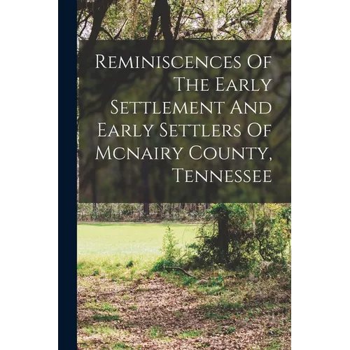 Reminiscences Of The Early Settlement And Early Settlers Of Mcnairy County, Tennessee