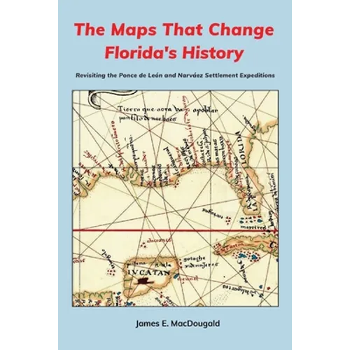 The Maps That Change Florida's History: Revisiting the Ponce de León and Narváez Settlement Expeditions