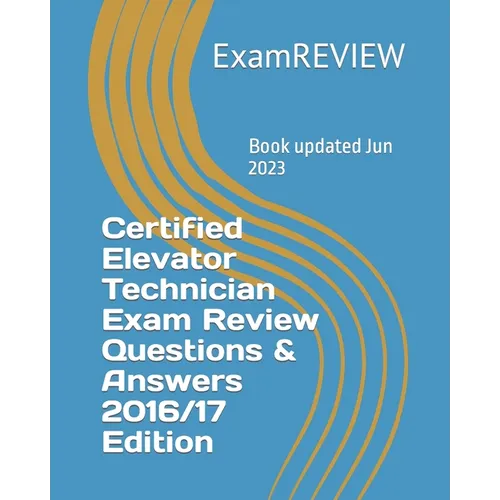 Certified Elevator Technician Exam Review Questions & Answers 2016/17 Edition
