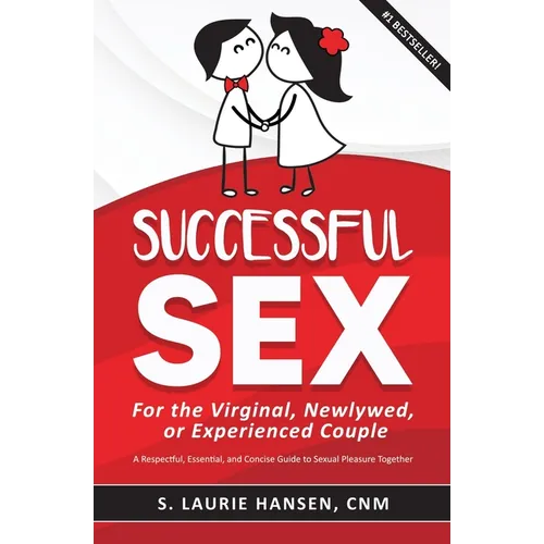Successful Sex for the Virginal, Newlywed, or Experienced Couple: A Respectful, Essential, and Concise Guide to Sexual Pleasure Together