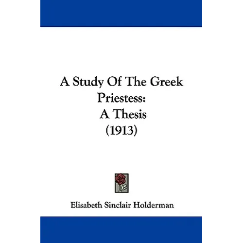 A Study Of The Greek Priestess: A Thesis (1913)