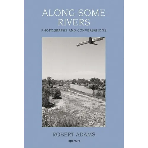 Robert Adams: Along Some Rivers: Photographs and Conversations
