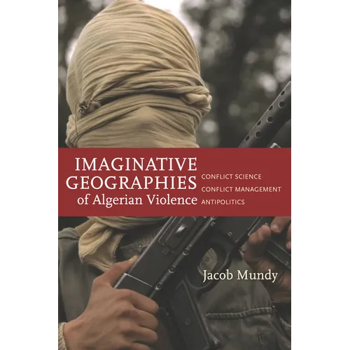 Imaginative Geographies of Algerian Violence: Conflict Science, Conflict Management, Antipolitics
