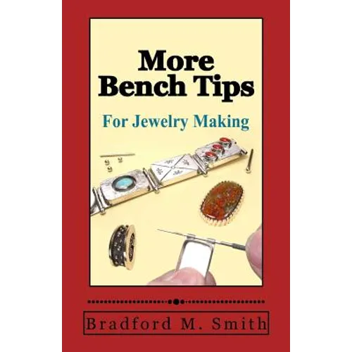 More Bench Tips for Jewelry Making: Proven Ways to Save Time and Improve Quality