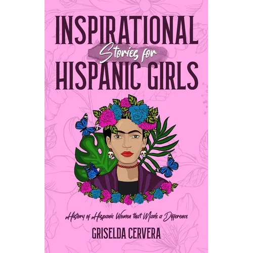 Inspirational Stories for Hispanic Girls: History of Hispanic Women That Made a Difference