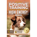 The Only Positive Training Book You'll Ever Need for High-Energy Dogs: Complete Step-by-Step Guide to Calm Your Hyper Dog, Stop Destructive Behaviors