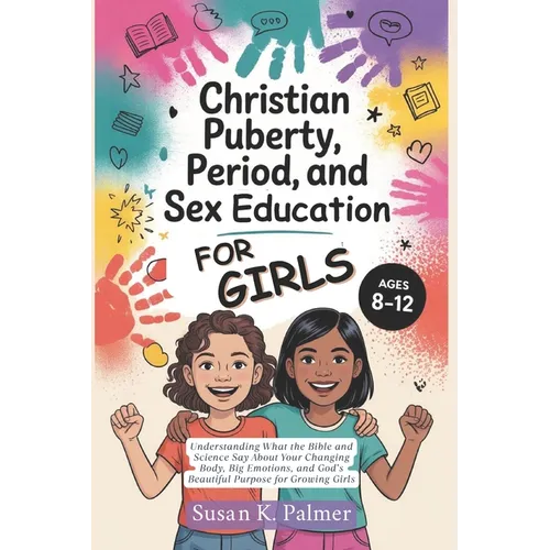 Christian Puberty, Period, and Sex Education for Girls 8-12 Year Olds: What the Bible and Science Says About Your Changing Body, Big Emotions and God'