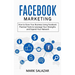 Facebook Marketing: How to Grow Your Business Using Facebook (Highly Effective Strategies for Business Advertising Generating Sales and Passive Income