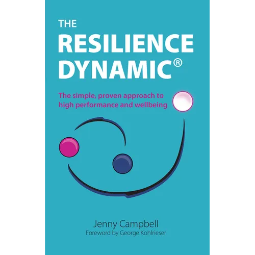 The Resilience Dynamic: The simple, proven approach to high performance and wellbeing