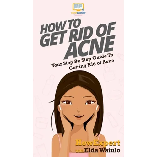 How To Get Rid of Acne: Your Step By Step Guide To Getting Rid of Acne