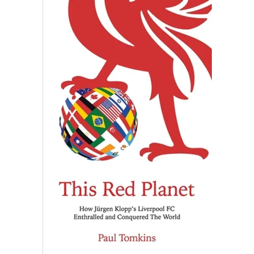 This Red Planet: How Jürgen Klopp's Liverpool FC Enthralled and Conquered The World