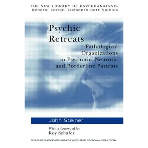 Psychic Retreats: Pathological Organizations in Psychotic, Neurotic and Borderline Patients