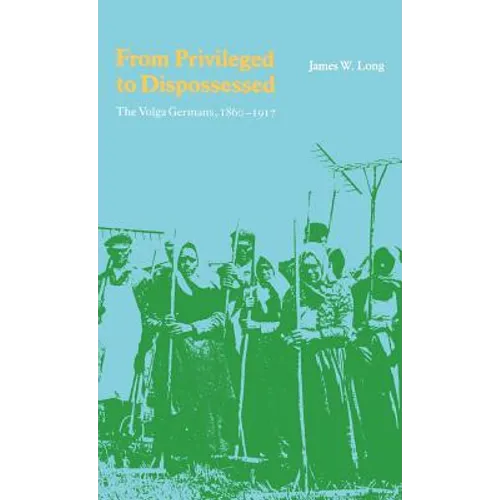 From Privileged to Dispossessed: The Volga Germans, 1860-1917