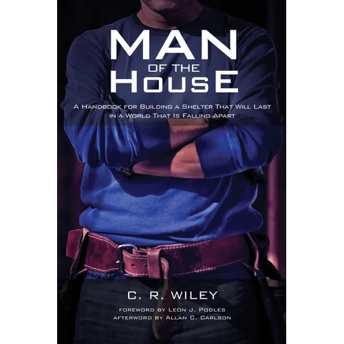 Man of the House: A Handbook for Building a Shelter That Will Last in a World That Is Falling Apart