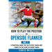 How to Play the Position of Openside Flanker (No.7): A practical guide for the player, coach and family in the sport of rugby union