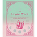 The Crystal Witch: The Magickal Way to Calm and Heal the Body, Mind, and Spirit