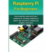 Raspberry Pi For Beginners: How to get the most out of your raspberry pi, including raspberry pi basics, tips and tricks, raspberry pi projects, a
