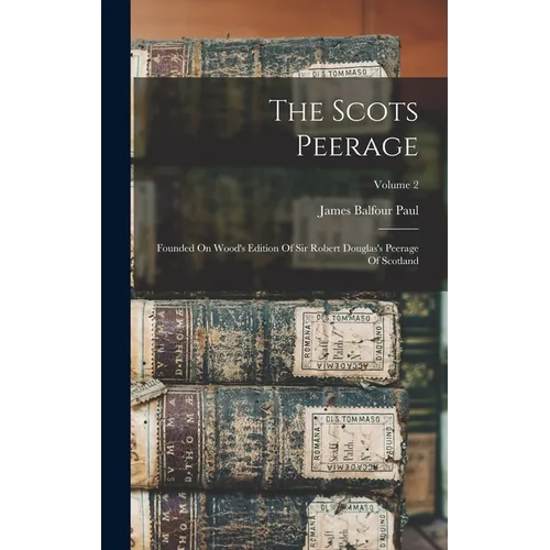 The Scots Peerage: Founded On Wood's Edition Of Sir Robert Douglas's Peerage Of Scotland; Volume 2