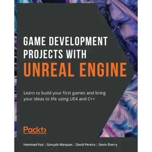 Game Development Projects with Unreal Engine: Learn to build your first games and bring your ideas to life using UE4 and C++