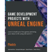 Game Development Projects with Unreal Engine: Learn to build your first games and bring your ideas to life using UE4 and C++