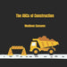The ABC's of Construction: ABC's, Construction, Kid's Book, Construction Equipment, Alphabet