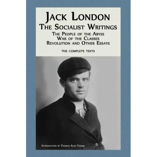 Jack London: The Socialist Writings: The People of the Abyss, War of the Classes, Revolution and Other Essays