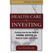 Healthcare Investing: Profiting from the New World of Pharma, Biotech, and Health Care Services